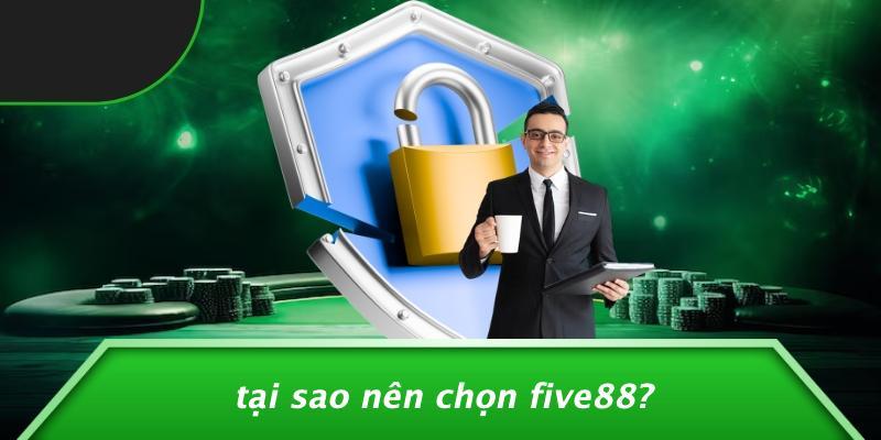 Tại Sao Nên Chọn Five88?
