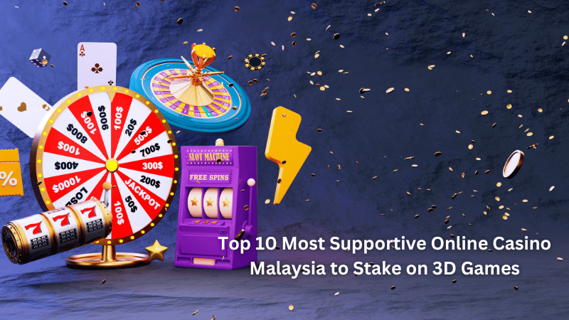 Top 10 Most Supportive Online Casino Malaysia to Stake on 3D Games
