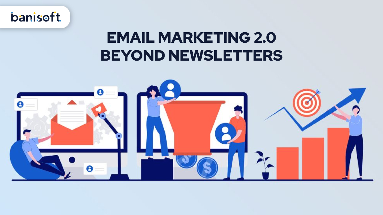 Email Marketing 2.0: Beyond Newsletters