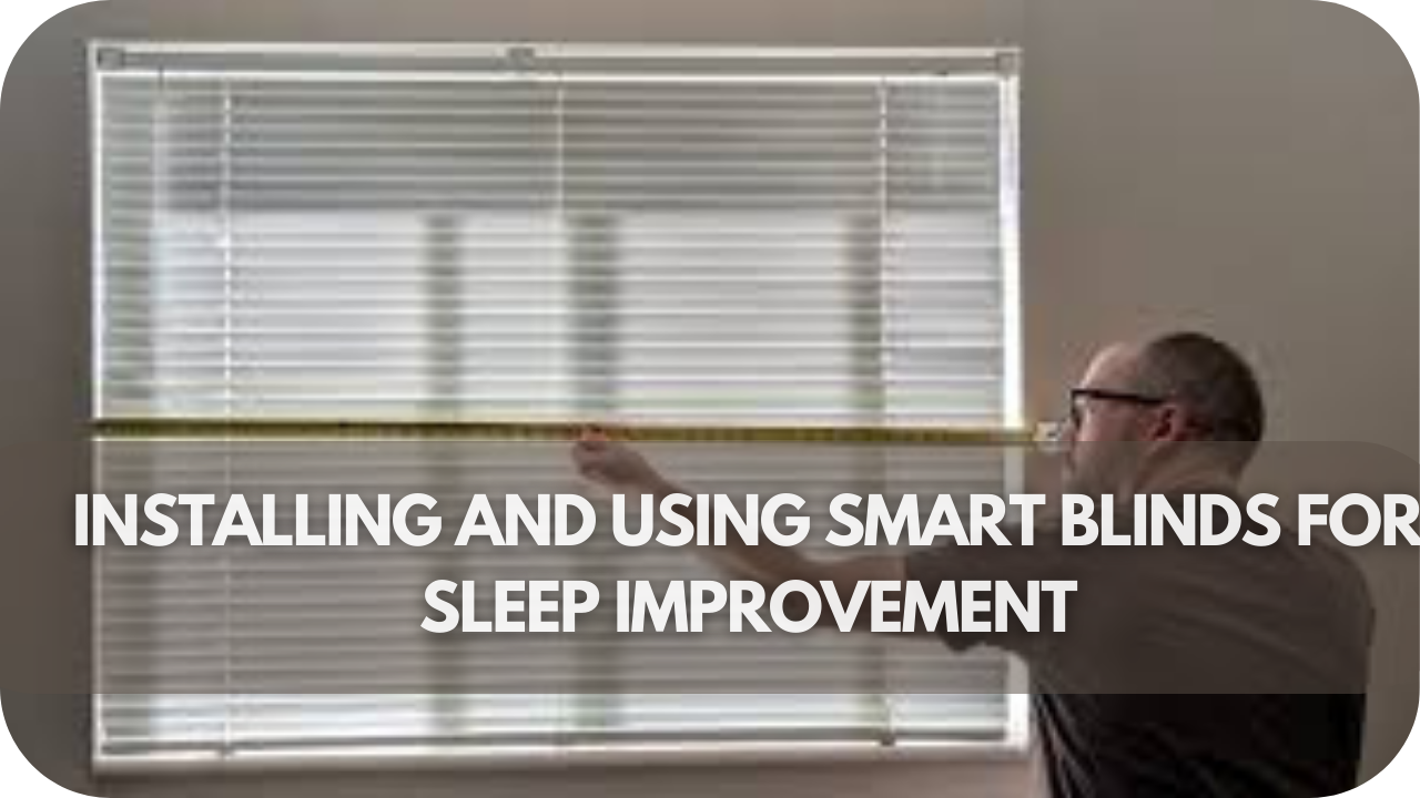 A guide to installing and using smart blinds to optimize natural light and improve sleep patterns for better overall health and rest.