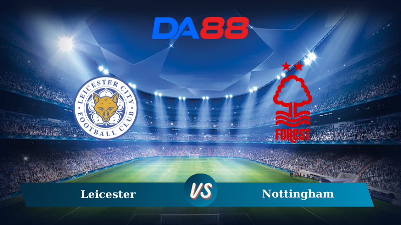 Soi kèo  Leicester vs Nottingham 02h00 ngày 26/10/2024