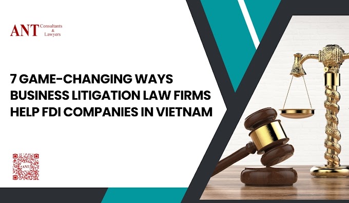7 Game-Changing Ways Business Litigation Law Firms Help FDI Companies in Vietnam Prepare, Protect, and Exit Strategically