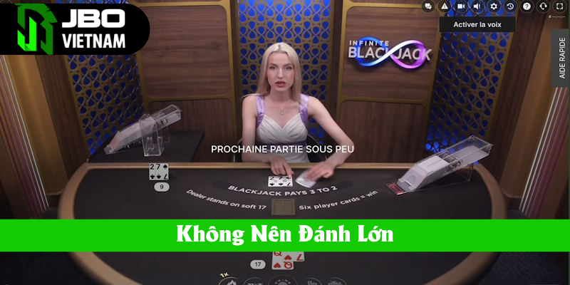 Cách chơi Blackjack hiệu quả là không đánh lớn