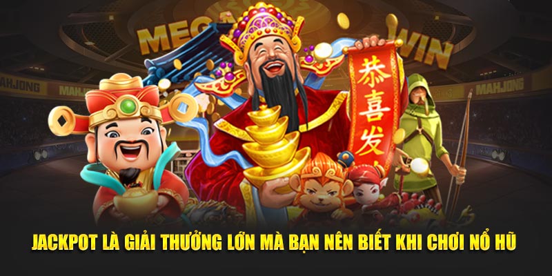 Jackpot là giải thưởng lớn mà bạn nên biết khi chơi nổ hũ 