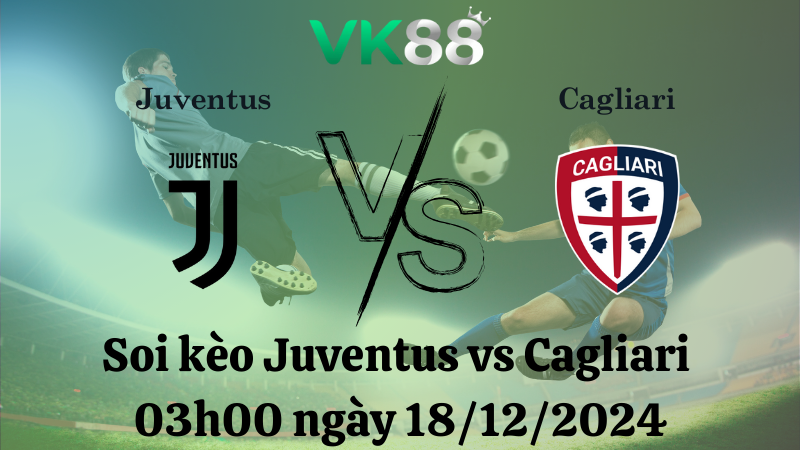 Soi kèo Juventus vs Cagliari 03h00 ngày 18/12/2024