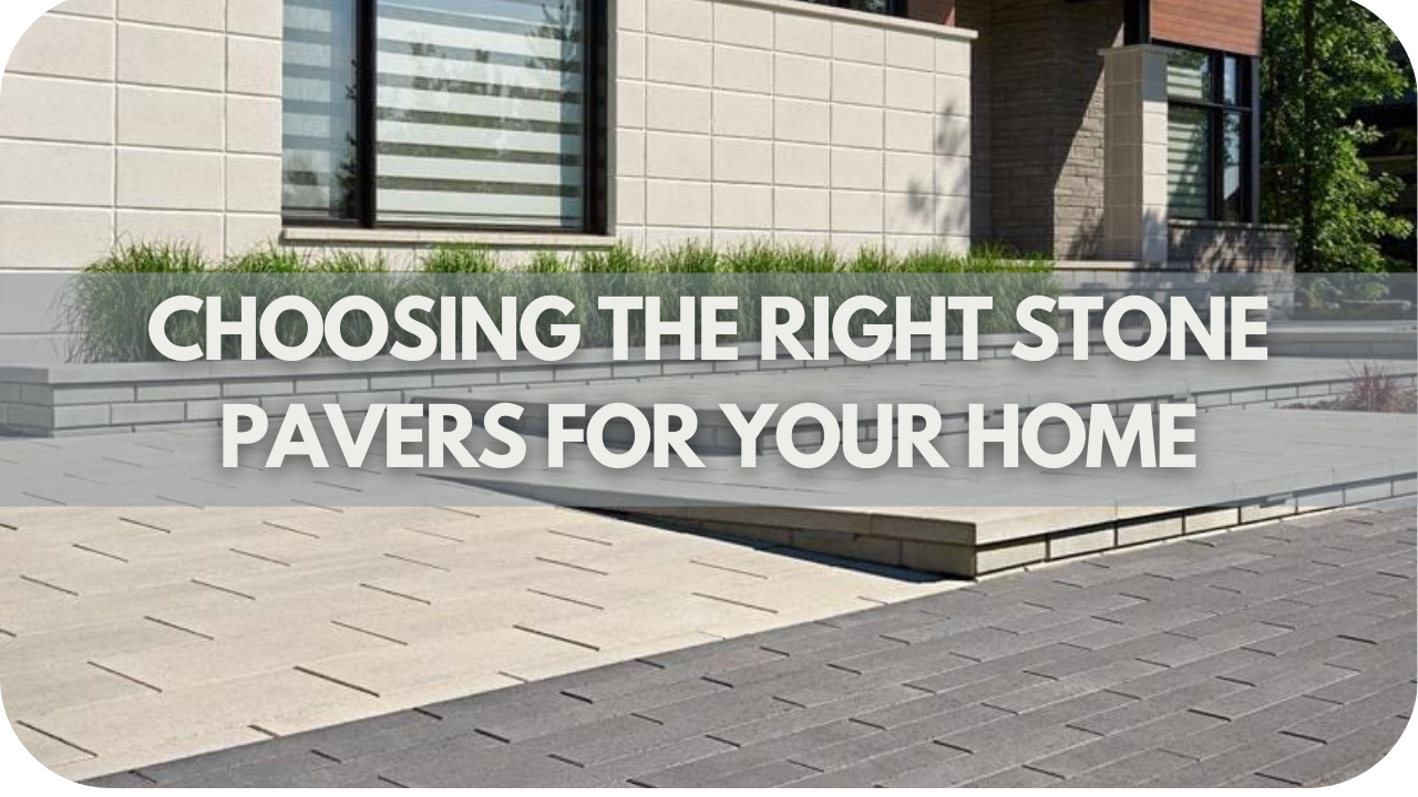 Choosing the Right Stone Pavers for Your Home