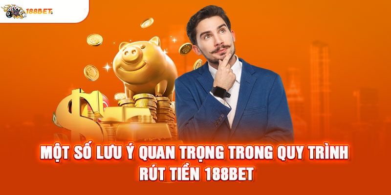 Một số chú ý khi giao dịch rút tiền 188BET