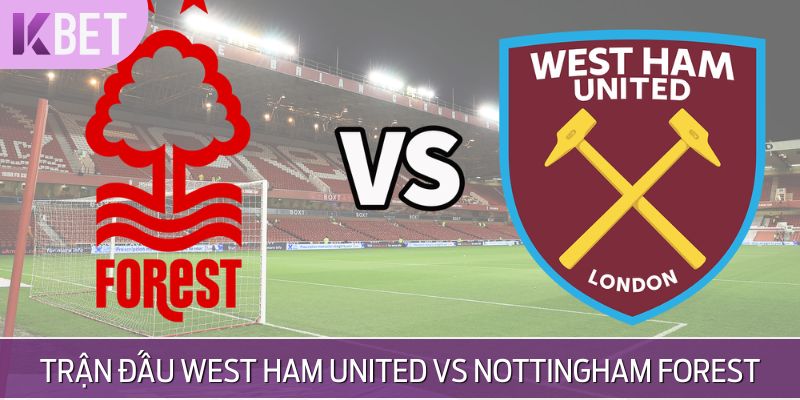 Giới thiệu sơ về West Ham vs Nottingham Forest