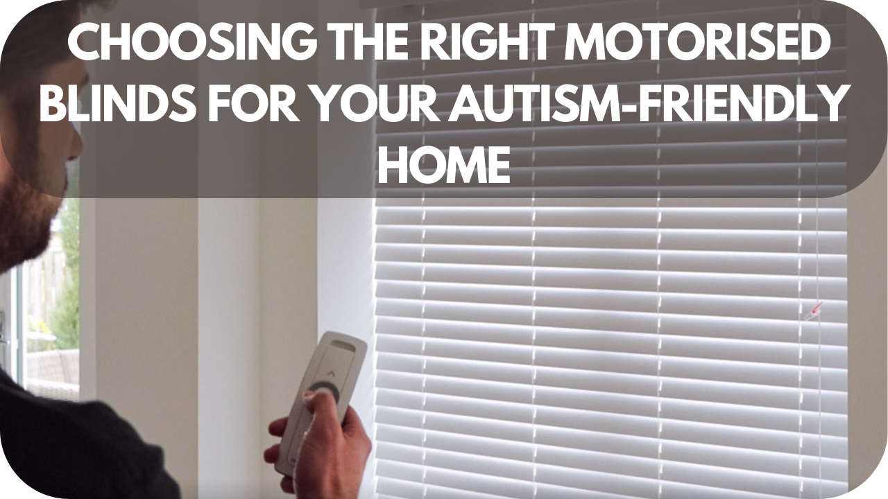 How to Choose the Right Motorised Blinds for Your Autism-Friendly Home