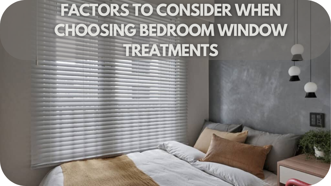 Key factors to consider for choosing the perfect bedroom window treatments