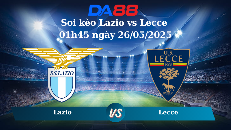 Soi kèo Lazio vs Lecce 01h45 ngày 26/05/2025