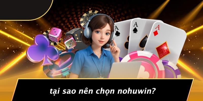 Tại Sao Nên Chọn Nohuwin?