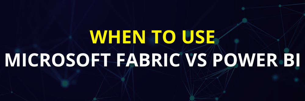 When to Use Microsoft Fabric vs Power BI