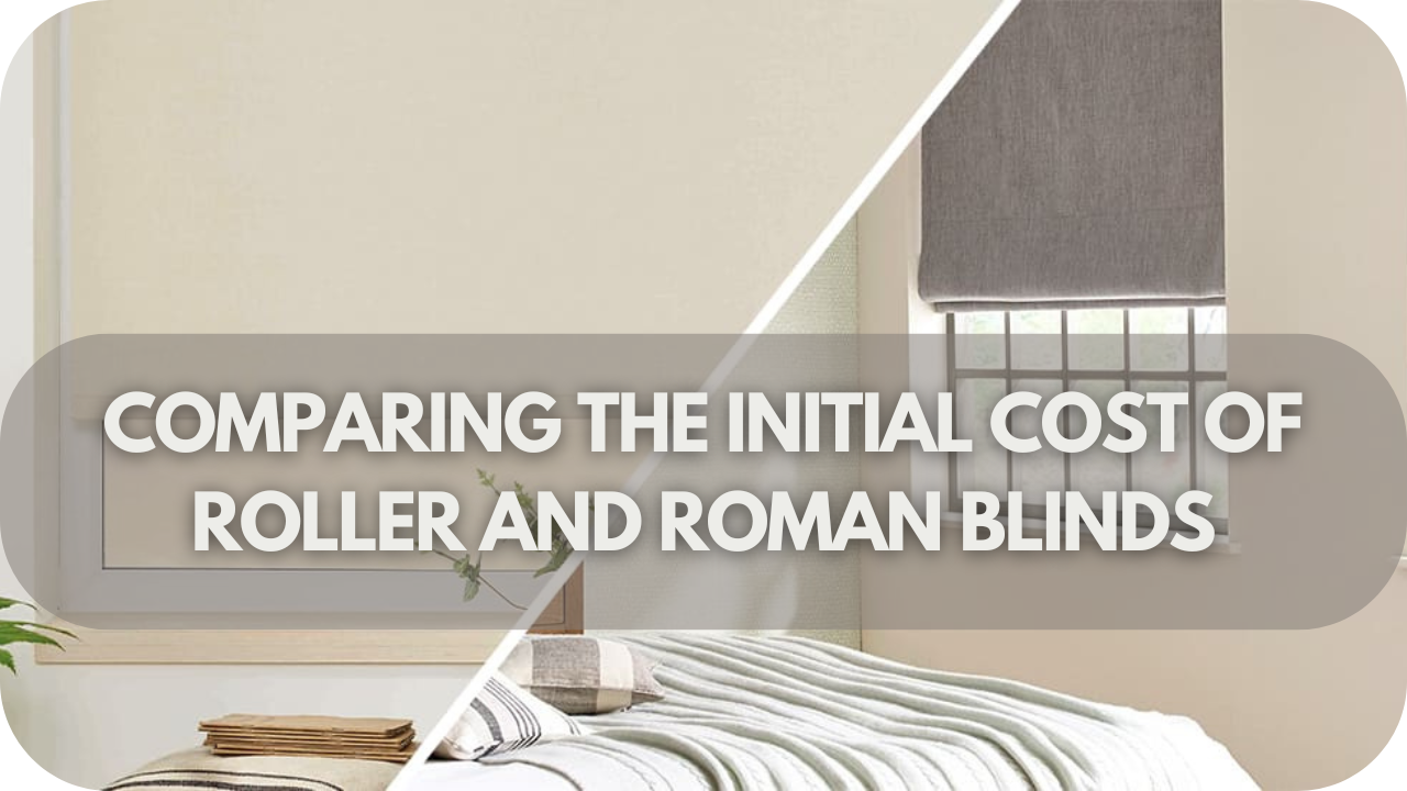 Comparing the Initial Cost of Roller and Roman Blinds