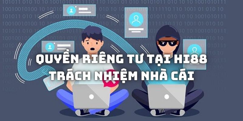 Quyền riêng tư tại Hi88 nêu rõ nghĩa vụ và trách nhiệm của nhà cái