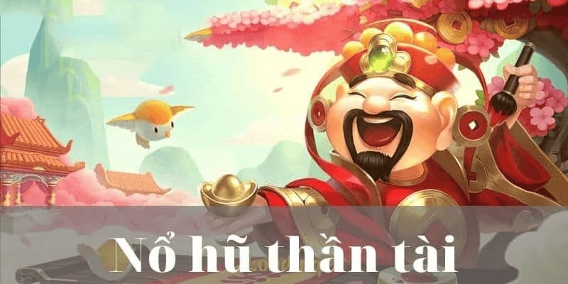 Game cược Nổ hũ Thần Tài giúp bạn có cơ hội phát tài