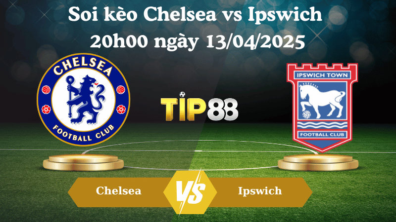 Nhận định soi kèo Chelsea vs Ipswich 20h00 ngày 13/04/2025
