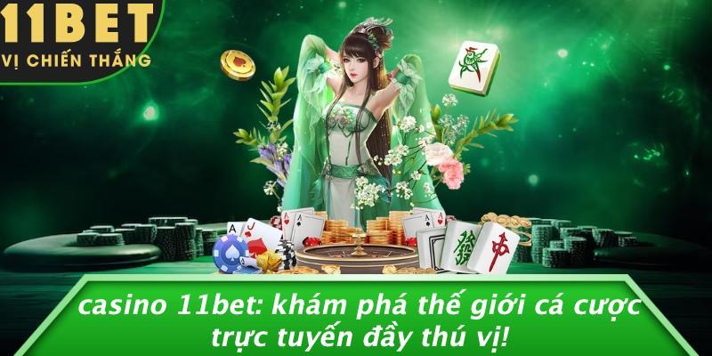 Casino 11bet: Khám Phá Thế Giới Cá Cược Trực Tuyến Đầy Thú Vị!