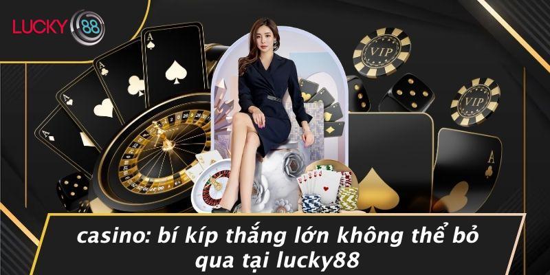 CASINO:** Bí Kíp Thắng Lớn Không Thể Bỏ Qua Tại LUCKY88
