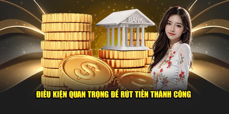 Điều kiện rút tiền thành công