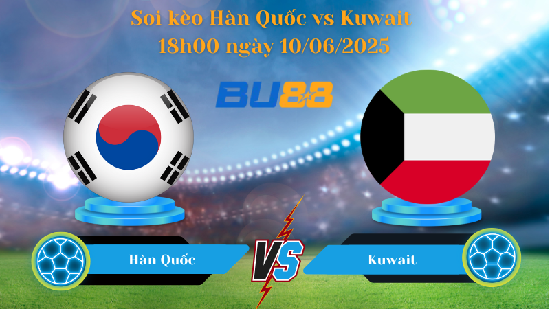 Soi kèo Hàn Quốc vs Kuwait 18h00 ngày 10/06/2025