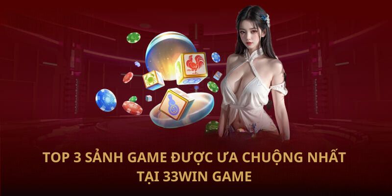 Top 3 sảnh game được ưa chuộng nhất tại 33Win game 