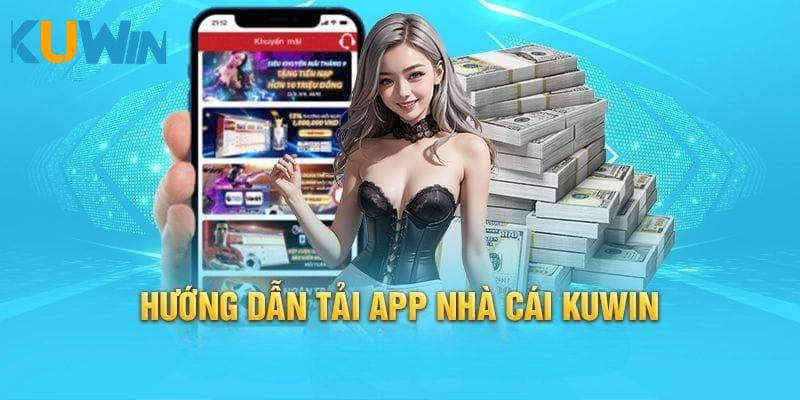 Vì sao chúng ta nên tải app Kuwin về máy trải nghiệm?