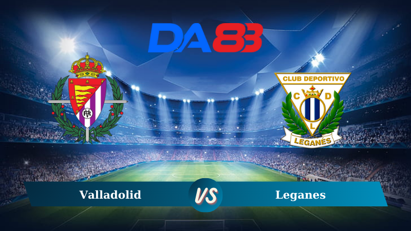 Soi kèo Valladolid vs Leganes 00h00 ngày 29/08/2024