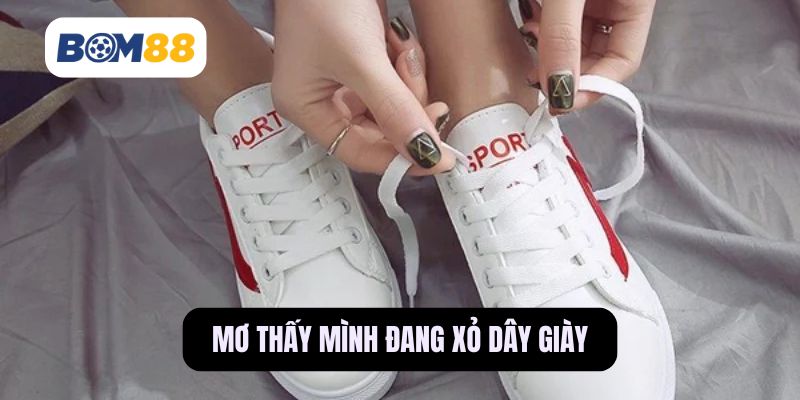 Mơ thấy mình đang xỏ dây giày