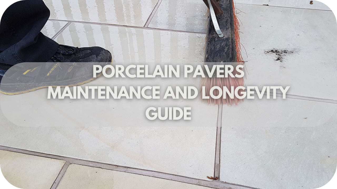 Porcelain Pavers Maintenance and Longevity Guide