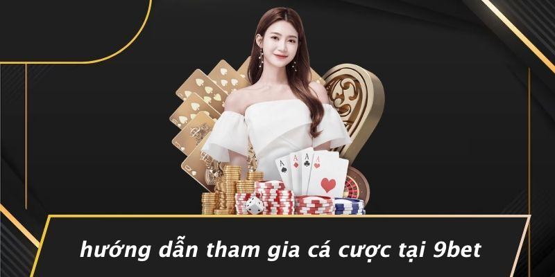 Hướng Dẫn Tham Gia Cá Cược Tại 9bet
