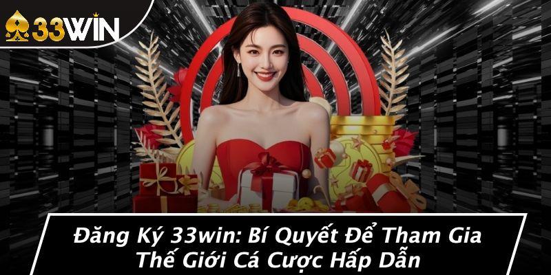 Đăng Ký 33win: Bí Quyết Để Tham Gia Thế Giới Cá Cược Hấp Dẫn