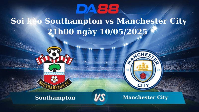 Soi kèo Southampton vs Manchester City 21h00 ngày 10/05/2025
