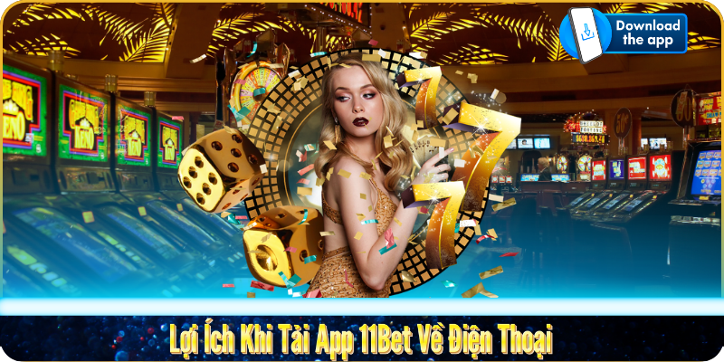 Lợi Ích Khi Tải App 11Bet Về Điện Thoại