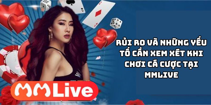 Rủi ro và những yếu tố cần xem xét khi chơi cá cược tại MMLive