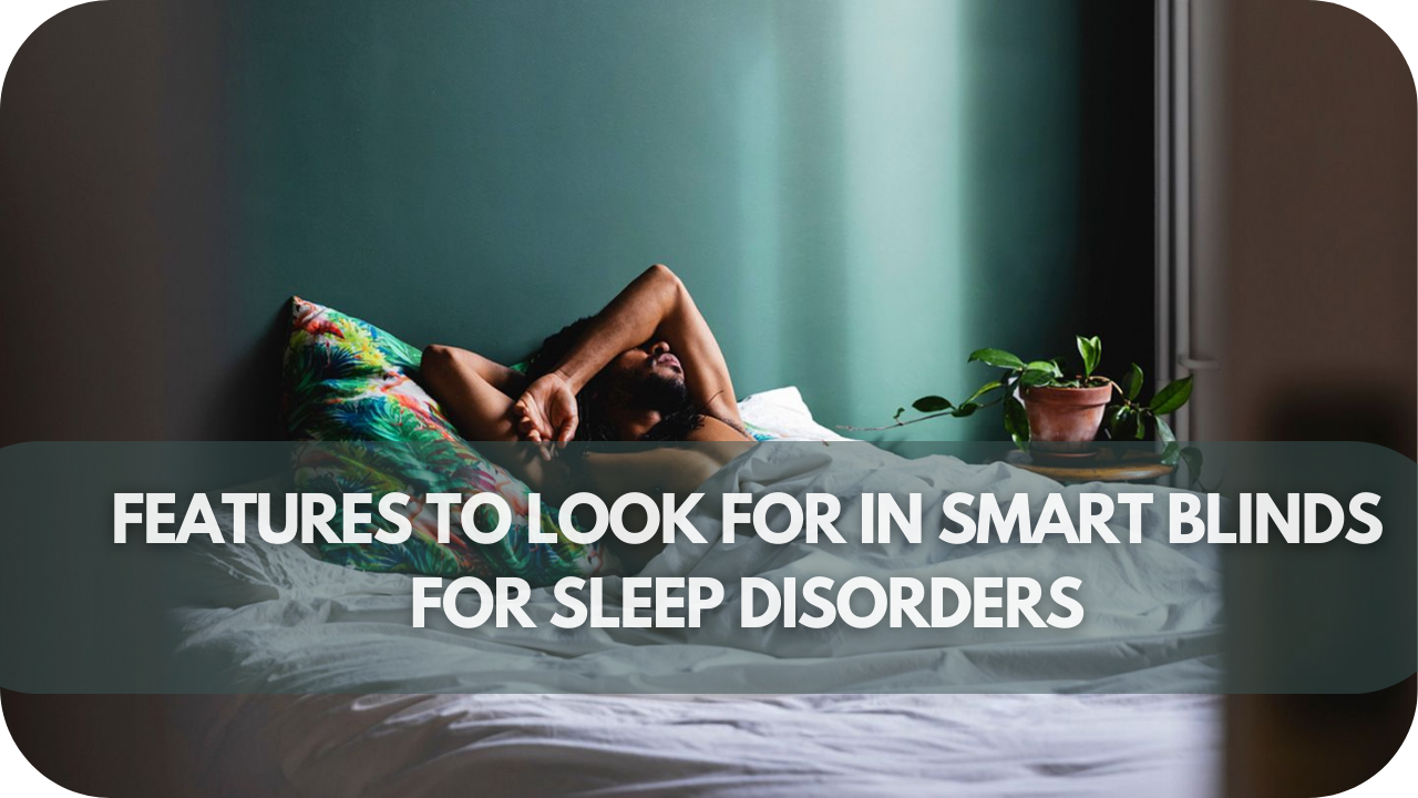 Key features of smart blinds, like automation, light sensors, and remote control, tailored to improve sleep quality for individuals with sleep disorders.