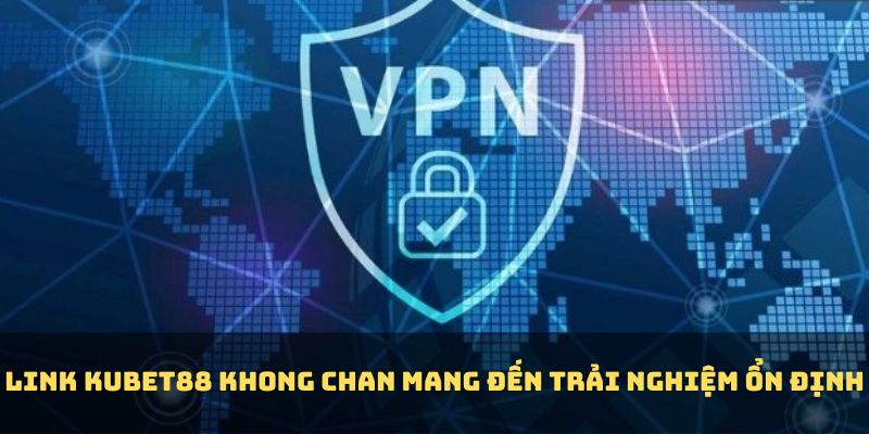 Link Kubet88 khong chan mang đến trải nghiệm ổn định