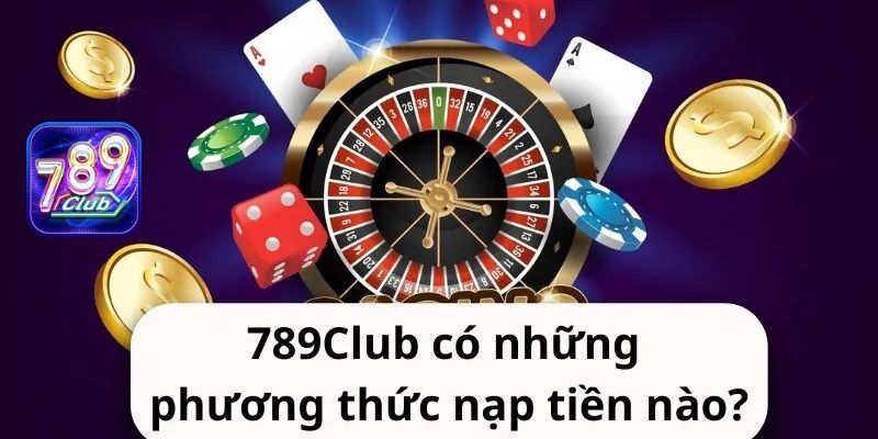 Đa dạng phương thức nạp cải thiện mọi nhu cầu của khách hàng