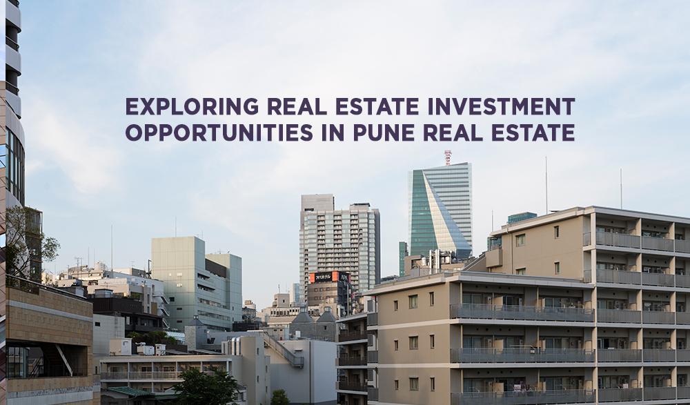 Exploring Real Estate Investment Opportunities in Pune Real Estate