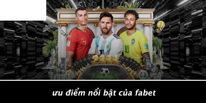 Ưu Điểm Nổi Bật Của FABET