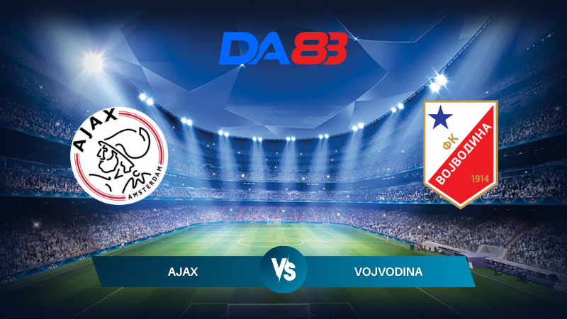 Soi kèo Ajax vs Vojvodina 01h30 ngày 26/07/2024