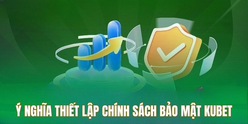 Chính sách bảo mật Kubet mang nhiều ý nghĩa quan trọng