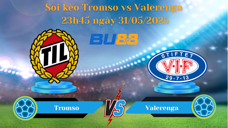 Soi kèo Tromso vs Valerenga 23h45 ngày 31/05/2025