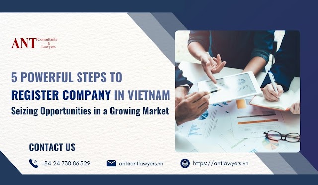 5 Powerful Steps to Register Company in Vietnam: Seizing Opportunities in a Growing Market