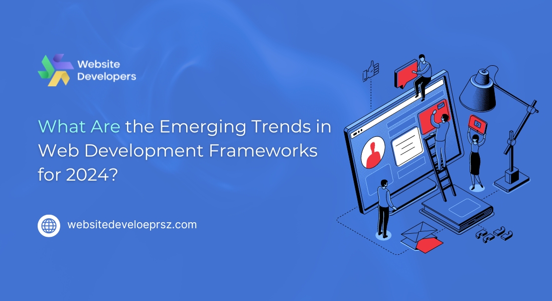 What Are the Emerging Trends in Web Development Frameworks for 2024?