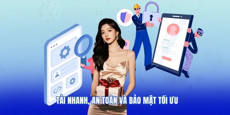 Tải nhanh, an toàn và bảo mật tối ưu