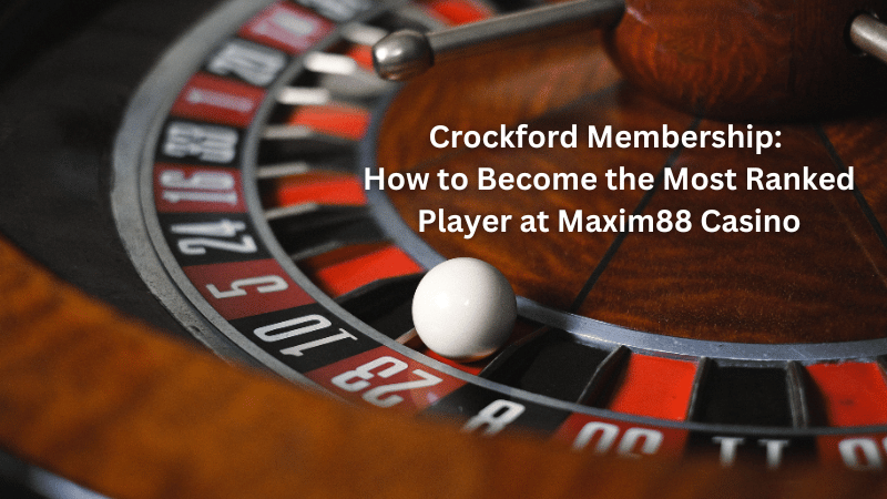 Crockford Membership: How to Become the Most Ranked Player at Maxim88 Casino