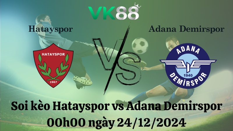 Soi kèo Hatayspor vs Adana Demirspor 00h00 ngày 24/12/2024