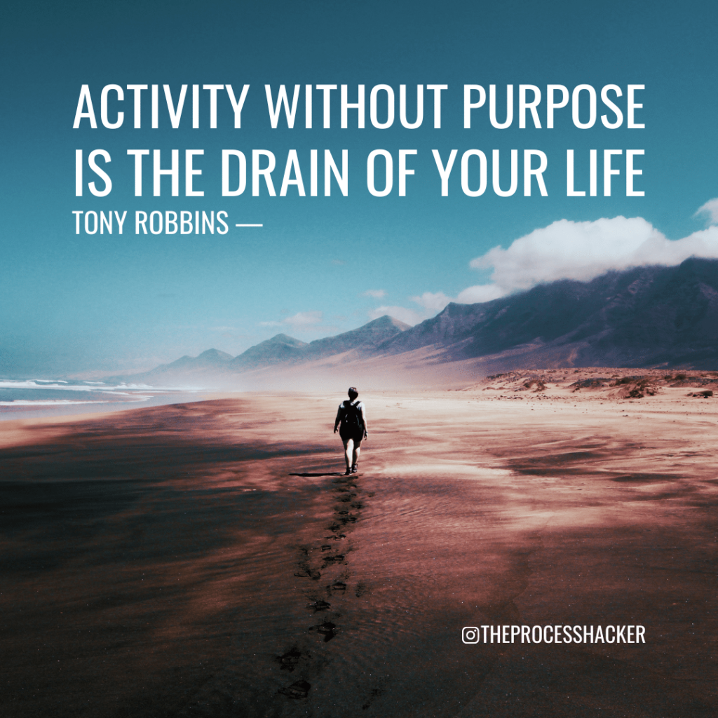 Activity without purpose is the drain of your life. - Tony Robbins