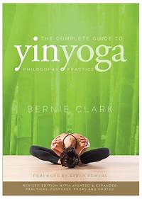 The Complete Guide to Yin Yoga: The Philosophy and Practice of Yin Yoga ...